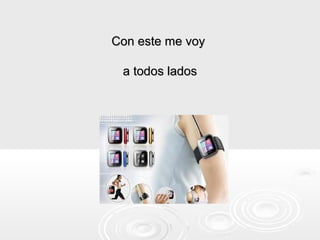 Con este me voy

 a todos lados
 