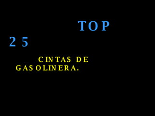 TOP 25 CINTAS DE GASOLINERA. 