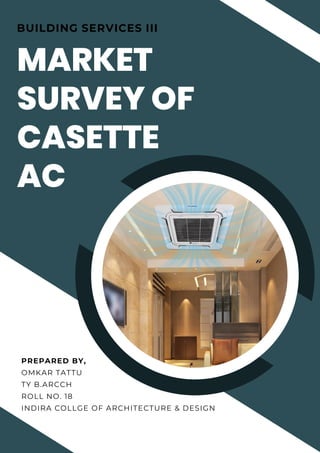 MARKET
SURVEY OF
CASETTE
AC
PREPARED BY,
OMKAR TATTU
TY B.ARCCH
ROLL NO. 18
INDIRA COLLGE OF ARCHITECTURE & DESIGN
BUILDING SERVICES III
 