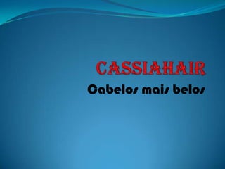 cassiahair Cabelos mais belos 