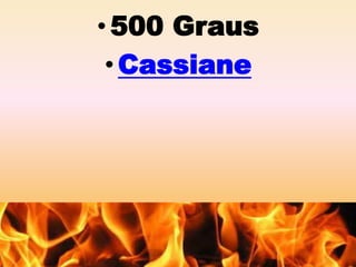 •500 Graus 
•Cassiane 
 