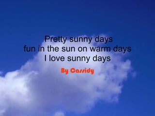 Pretty sunny days fun in the sun on warm days I love sunny days By Cassidy 