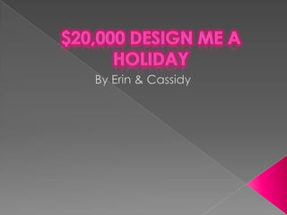 $20,000 design me a holiday By Erin & Cassidy  