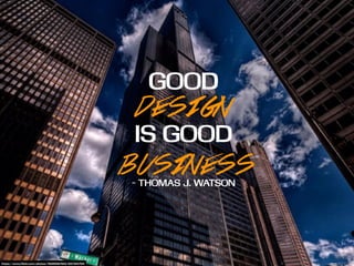 GOOD
DESIGN
IS GOOD
BUSINESS
- THOMAS J. WATSON
https://www.flickr.com/photos/76061588@N03/12973947514
 