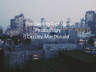 The Fault In Our Stars
Photo Essay
Cassidy MacDonald

 