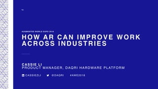 HOW AR CAN IMPROVE WORK
ACROSS INDUSTRIES
AUGMENTED WORLD EXPO 2018
CASSIE LI
PRODUCT MANAGER, DAQRI HARDWARE PLATFORM
CASSIEZLI @DAQRI #AWE2018
 