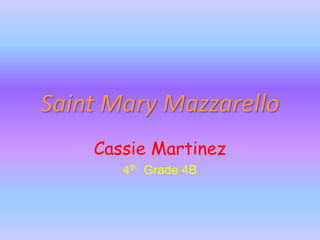 Saint Mary Mazzarello,[object Object],Cassie Martinez,[object Object],4th  Grade 4B                                                                ,[object Object]