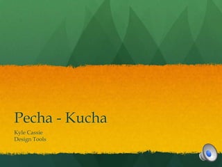 Pecha - Kucha
Kyle Cassie
Design Tools
 