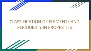 CLASSIFICATION OF ELEMENTS AND
PERIODICITY IN PROPERTIES
 