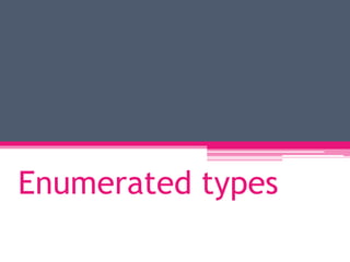 Enumerated types
 