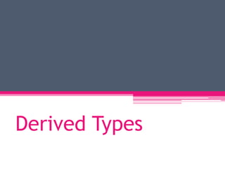 Derived Types
 