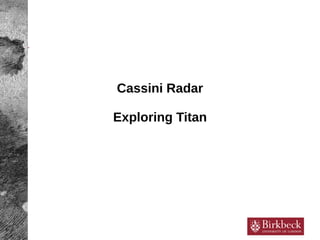 Cassini Radar
Exploring Titan
 