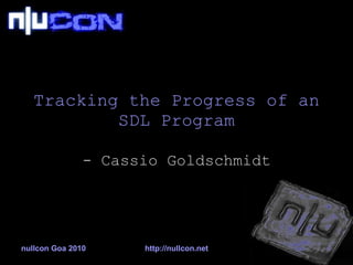 Tracking the Progress of an SDL Program - Cassio Goldschmidt nullcon Goa 2010 http://nullcon.net 