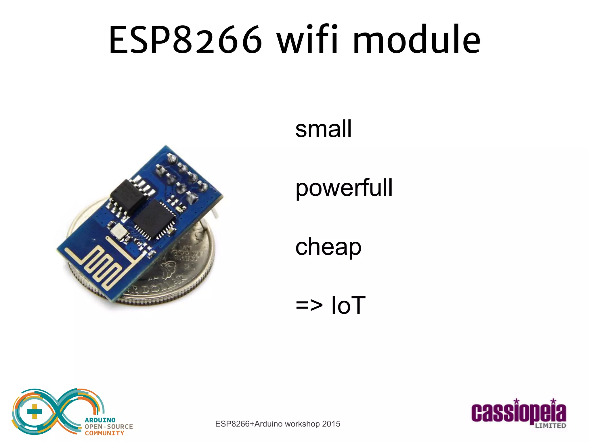 ESP8266+Arduino workshop 2015
ESP8266 wifi module
small
powerfull
cheap
=> IoT
 