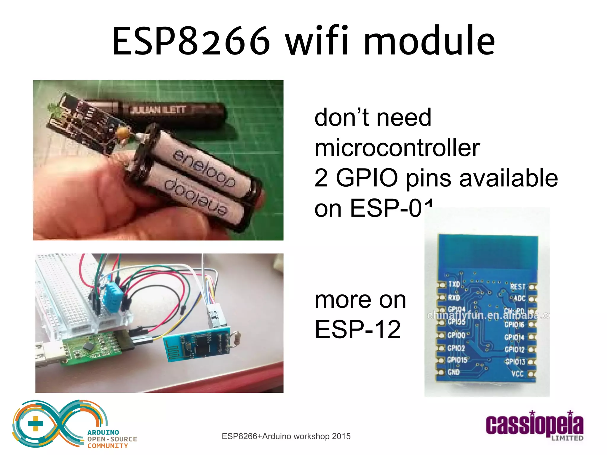 ESP8266+Arduino workshop 2015
ESP8266 wifi module
don’t need
microcontroller
2 GPIO pins available
on ESP-01
more on
ESP-12
 