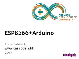 standard Arduino workshop 2014-2015
ESP8266+Arduino
Tom Tobback
www.cassiopeia.hk
2015
 