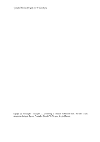 Coleção Debates Dirigida por J. Guinsburg
Equipe de realização: Tradução: J. Guinsburg e Míriam Schnaider-man; Revisão: Mary
Amazonas Leite de Barros; Produção: Ricardo W. Neves e Sylvia Chamis.
 
