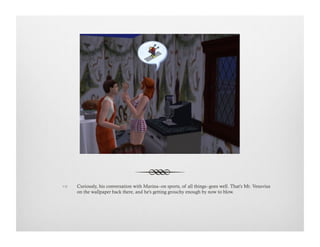 !  Curiously, his conversation with Marina--on sports, of all things--goes well. That's Mt. Vesuvius
on the wallpaper back there, and he's getting grouchy enough by now to blow.
 