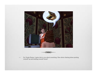 !  So, Purple Bunny, I gotta chat to you about something. How about chatting about packing
yourself up and sending yourself home?
 