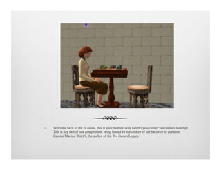 !  Welcome back to the "Cassius, this is your mother--why haven't you called?" Bachelor Challenge.
This is day two of our competition, being hosted by the creator of the bachelor in question,
Cassius Marius, Blite27, the author of the Ten Caesars Legacy.
 