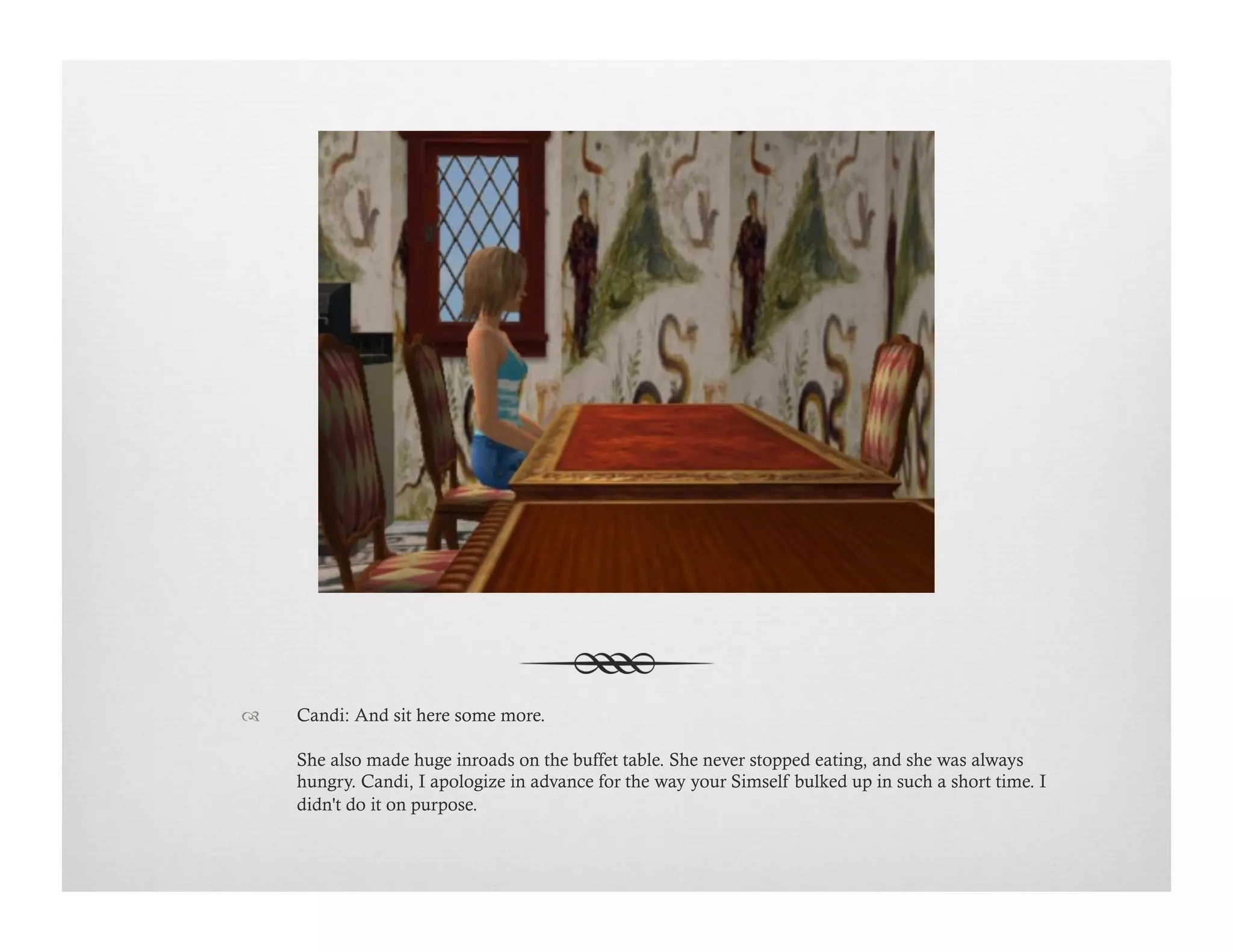 !  Candi: And sit here some more.
She also made huge inroads on the buffet table. She never stopped eating, and she was always
hungry. Candi, I apologize in advance for the way your Simself bulked up in such a short time. I
didn't do it on purpose.
 
