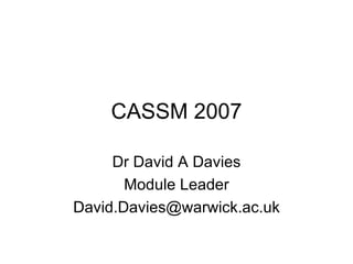 CASSM 2007 Dr David A Davies Module Leader [email_address] 