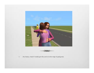 !  Aw, honey, c'mere! I totally get why you're on the verge of going nuts.
 