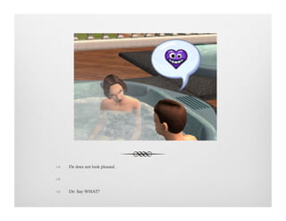 !  De does not look pleased.
!   
!  De: Say WHAT?
 