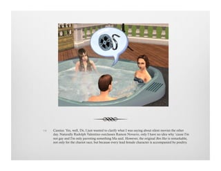!  Cassius: Yes, well, De, I just wanted to clarify what I was saying about silent movies the other
day. Naturally Rudolph Valentino outclasses Ramon Novarro, only I have no idea why ‘cause I'm
not gay and I'm only parroting something Ma said. However, the original Ben Hur is remarkable,
not only for the chariot race, but because every lead female character is accompanied by poultry.
 