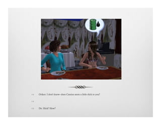 !  Orikes: I don't know--does Cassius seem a little slick to you?
!   
!  De: Slick? How?
 