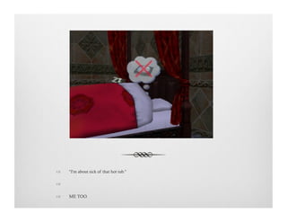 !  "I'm about sick of that hot tub."
!   
!  ME TOO.
 