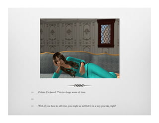 !  Orikes: I'm bored. This is a huge waste of time.
!   
!  Well, if you have to kill time, you might as well kill it in a way you like, right?
 