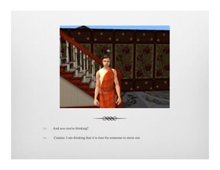 !  And now you're thinking?
!   Cassius: I am thinking that it is time for someone to move out.
 