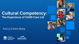Cultural Competency:
The Experience of CASS Care Ltd
Eva Liu & Doris Zhang
 
