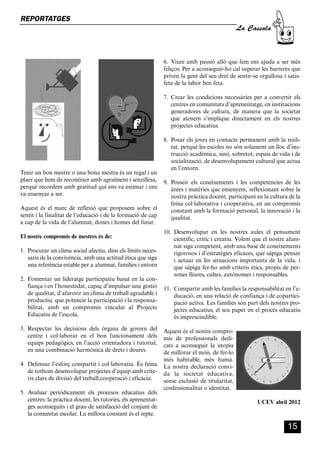 CASSOLA 27_Interior.qxp:florida 25/06/12 14:41 Página 15




        REPORTATGES
                                                                                                         La Cassola



                                                                        6. Viure amb passió allò que fem ens ajuda a ser més
                                                                        feliços. Per a aconseguir-ho cal superar les barreres que
                                                                        priven la gent del seu dret de sentir-se orgullosa i satis-
                                                                        feta de la labor ben feta.

                                                                        7. Crear les condicions necessàries per a convertir els
                                                                           centres en comunitats d’aprenentatge, en institucions
                                                                           generadores de cultura, de manera que la societat
                                                                           que atenem s’implique directament en els nostres
                                                                           projectes educatius.

                                                                        8. Posar els joves en contacte permanent amb la reali-
                                                                           tat, perquè les escoles no són solament un lloc d’ins-
                                                                           trucció acadèmica, sinó, sobretot, espais de vida i de
                                                                           socialització, de desenvolupament cultural que actua
                                                                           en l’entorn.
        Tenir un bon mestre o una bona mestra és un regal i un
        plaer que hem de reconèixer amb agraïment i senzillesa,         9. Posseir els coneixements i les competències de les
        perquè recordem amb gratitud qui ens va estimar i ens              àrees i matèries que ensenyem, reflexionant sobre la
        va ensenyar a ser.                                                 nostra pràctica docent, participant en la cultura de la
                                                                           feina col·laborativa i cooperativa, en un compromís
        Aquest és el marc de reflexió que proposem sobre el                constant amb la formació personal, la innovació i la
        sentit i la finalitat de l’educació i de la formació de cap        qualitat.
        a cap de la vida de l’alumnat, dones i homes del futur.
                                                                        10. Desenvolupar en les nostres aules el pensament
        El nostre compromís de mestres és de:                               científic, crític i creatiu. Volem que el nostre alum-
                                                                            nat siga competent, amb una base de coneixements
        1. Procurar un clima social afectiu, dins els límits neces-         rigorosos i d’estratègies eficaces, que sàpiga pensar
           saris de la convivència, amb una actitud ètica que siga          i actuar en les situacions importants de la vida, i
           una referència estable per a alumnat, famílies i entorn          que sàpiga fer-ho amb criteris ètics, propis de per-
                                                                            sones lliures, cultes, autònomes i responsables.
        2. Fomentar un lideratge participatiu basat en la con-
           fiança i en l’honestedat, capaç d’impulsar una gestió        11. Compartir amb les famílies la responsabilitat en l’e-
           de qualitat, d’afavorir un clima de treball agradable i          ducació, en una relació de confiança i de copartici-
           productiu, que potencie la participació i la responsa-           pació activa. Les famílies són part dels nostres pro-
           bilitat, amb un compromís vinculat al Projecte                   jectes educatius, el seu paper en el procés educatiu
           Educatiu de l’escola.                                            és imprescindible.
        3. Respectar les decisions dels òrgans de govern del            Aquest és el nostre compro-
           centre i col·laborar en el bon funcionament dels             mís de professionals dedi-
           equips pedagògics, en l’acció orientadora i tutorial,        cats a aconseguir la utopia
           en una combinació harmònica de drets i deures.               de millorar el món, de fer-lo
                                                                        més habitable, més humà.
        4. Defensar l’esforç compartit i col·laboratiu. És feina        La nostra declaració convi-
           de tothom desenvolupar projectes d’equip amb crite-          da la societat educativa,
           ris clars de divisió del treball,cooperació i eficàcia.      sense exclusió de titularitat,
                                                                        confessionalitat o identitat.
        5. Avaluar periòdicament els procesos educatius dels
           centres: la pràctica docent, les tutories, els aprenentat-                                           UCEV abril 2012
           ges aconseguits i el grau de satisfacció del conjunt de
           la comunitat escolar. La millora constant és el repte.

                                                                                                                             15
 