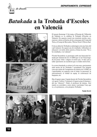 CASSOLA 27_Interior.qxp:florida 25/06/12 14:41 Página 16




                                                                        DEPARTAMENTS: EXPRESSIÓ
                       La Cassola




           Batukada a la Trobada d’Escoles
                    en Valencià
                                                           El passat diumenge 13 de maig, al Passeig de l’Albereda
                                                           de València es va celebrar la Trobada d’Escoles en
                                                           Valencià. En aquesta ocasió ens reunírem escoles, asso-
                                                           ciacions i altres col·lectius de les comarques del Camp del
                                                           Túria, el Camp de Morvedre, l’Horta Nord i l’Horta Sud.

                                                           Com ja sabeu les Trobades es plantegen com una festa del
                                                           i pel valencià. En aquest any de retallades i dificultats en
                                                           educació i en molts altres sectors, el lema ha estat “No a
                                                           les retallades, sí al valencià”.

                                                           Florida Secundària va participar amb una batucada for-
                                                           mada per alumnat de 2n i 3r ESO que va ser l’encarrega-
                                                           da de posar ritme i alegria al nostre pas. A més com a
                                                           taller aportàrem un rocòdrom que va tindre molt d’èxit.

                                                           La nostra batukada va nàixer ja fa una anys, precisament
                                                           amb motiu de les Trobades i actualment s’ha integrat
                                                           com una unitat de l’assignatura de música de 3r ESO, on
                                                           s’aprofundeix en aspectes com el ritme, la percussió, la
                                                           sincronització, el treball en equip, la construcció de
                                                           baquetes, etc.

                                                           Des d’aquest espai, l’equip docent de Florida Secundària
                                                           vol agrair l’esforç i l’animació d’aquest grup d’alumnes i
                                                           del seu “director”, Vidal, el professor de música. Així
                                                           mateix us convidem a estar atents i participar l’any que
                                                           ve, a la primavera, a les properes Trobades.

                                                                                                         Equip docent




          16
 
