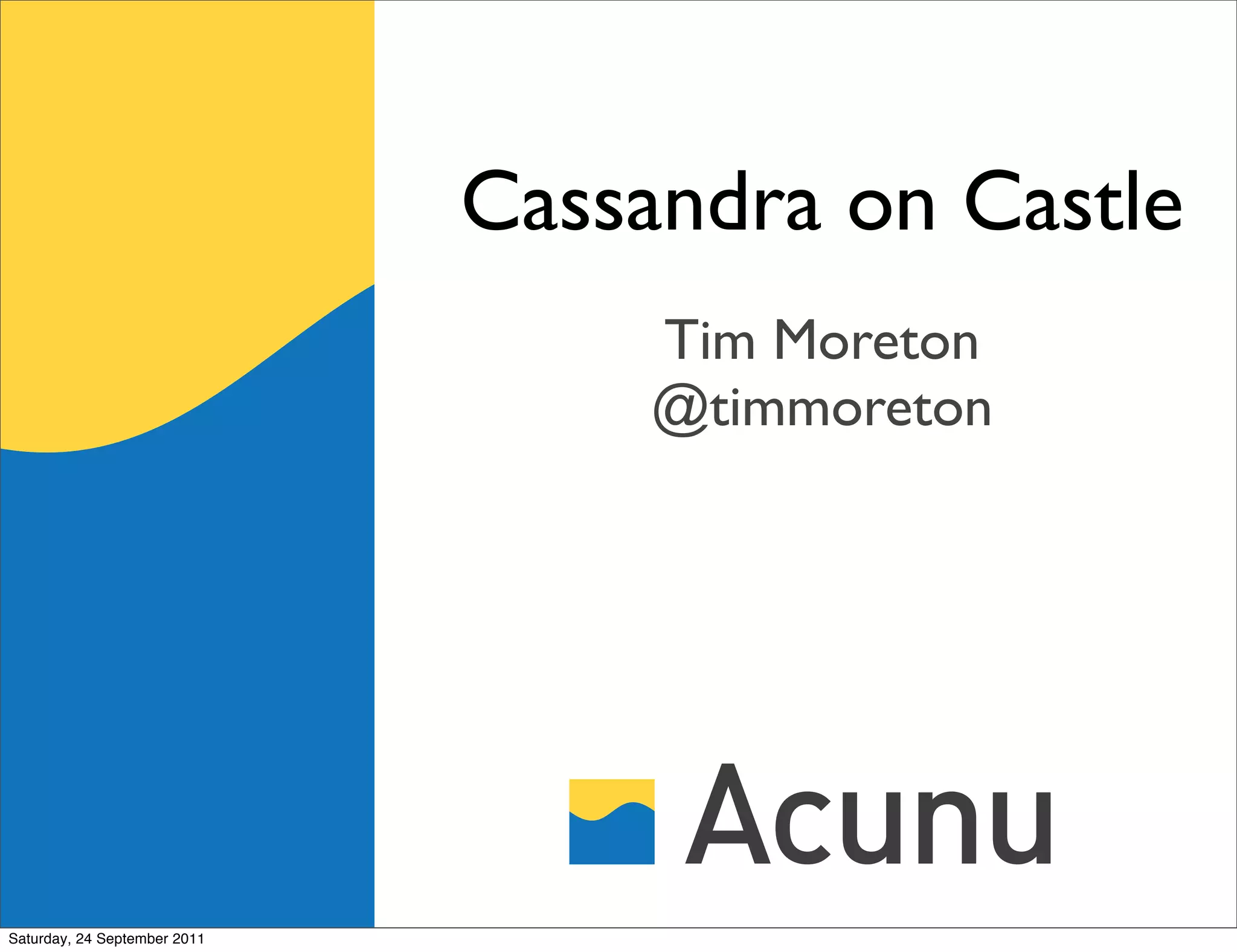 Cassandra on Castle
                                   Tim Moreton
                                   @timmoreton




Saturday, 24 September 2011
 