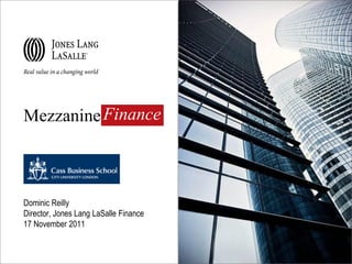 Mezzanine Finance



Dominic Reilly
Director, Jones Lang LaSalle Finance
17 November 2011
 