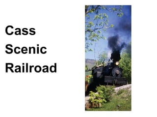 Cass
Scenic
Railroad
 