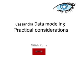 Cassandra Data modeling
Practical considerations
Nitish Korla
 