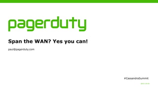 2015-10-01
Span the WAN? Yes you can!
paul@pagerduty.com
#CassandraSummit
 