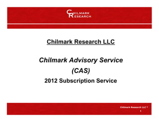 Chilmark Research LLC


Chilmark Advisory Service
          (CAS)
 2012 Subscription Service



                             Chilmark Research LLC   ©


                                             1
 