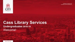Cass Library Services
Undergraduates 2018-19
Welcome!
 
