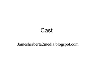 Cast
Jamesherberta2media.blogspot.com

 