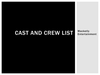 Macketly
EntertainmentCAST AND CREW LIST
 