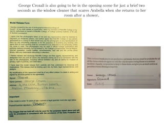 George Croxall is also going to be in the opening scene for just a brief two
seconds as the window cleaner that scares Arabella when she returns to her
room after a shower.

 