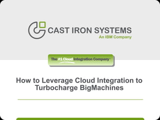 How to Leverage Cloud Integration to
Turbocharge BigMachines
 