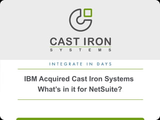 IBM Acquired Cast Iron Systems
What’s in it for NetSuite?
 