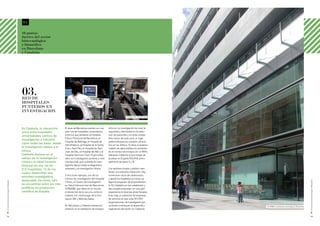 04

                                             10 puntos
                                             fuertes del sector
                                             biotecnológico
                                             y biomédico
                                             en Barcelona
                                             y Cataluña




                                             03.
                                             Red de
                                             hospitales
                                             punteros en
                                             investigación
                                                                                                                                       Hospital Clínic de Barcelona




                                             En Cataluña, la interacción    El área de Barcelona cuenta con una       clínicos. La investigación de nivel, la
                                             única entre hospitales,        gran red de hospitales universitarios     seguridad y efectividad en la selec-
                                             universidades, centros de      entre los que destacan el Hospital        ción de pacientes y el coste compe-
                                                                            Clínico Provincial de Barcelona, el       titivo hacen de esta zona un lugar
                                             investigación e industria
                                                                            Hospital de Bellvitge, el Hospital de     preferente para los estudios clínicos.
                                             cubre todas las áreas, desde
                                                                            Vall d’Hebron, el Hospital de la Santa    Así, en los últimos 10 años el sistema
                                             la investigación básica a la   Creu i Sant Pau, el Hospital de Sant      catalán de salud pública ha aumenta-
                                             clínica.                       Joan de Déu, el Hospital del Mar y el     do el número de ensayos en un 95%,
                                             Cataluña destaca en el         Hospital Germans Trias i Pujol, todos     liderando Cataluña el porcentaje de
                                             campo de la investigación      ellos con investigación puntera a nivel   pruebas en España (52,4%), princi-
                                             clínica y la salud humana.     internacional, que va desde la inves-     palmente de fases II y III.
                                             Dispone de una red de          tigación básica hasta el diagnóstico
                                             215 hospitales, 13 de los      avanzado y la investigación clínica.      Los sectores privado y público man-
                                             cuales desarrollan una                                                   tienen una estrecha interacción. Hay
                                                                            Como buen ejemplo, uno de los             numerosos casos de colaboración,
                                             actividad investigadora
                                                                            centros de investigación del Hospital     y desde los hospitales se inician ya
                                             destacable. De éstos, seis




                                                                                                                                                                                                                       El sector de la biotecnología en Barcelona
El sector de la biotecnología en Barcelona




                                                                            Clínico, el Centro de Investigación       algunos proyectos de emprendimien-
                                             se encuentran entre los más    en Salud Internacional de Barcelona       to. En Cataluña se han establecido y
                                             prolíficos en producción       (CRESIB), que lidera en el mundo          han surgido empresas con una gran
                                             científica de España.          el desarrollo de la vacuna contra la      experiencia en diversas áreas terapéu-
                                                                            malaria, con mecenazgo de la Fun-         ticas. Hay un subsector de empresas
                                                                            dación Bill y Melinda Gates.              de servicios en que unas 30 CRO
                                                                                                                      (organizaciones de investigación por
                                                                            En Barcelona y Cataluña destaca la        contrato) contribuyen al desarrollo y           El cibek, iniciativa de mecenazgo en Barcelona
                                                                            tradición en la realización de ensayos    maduración del sector en Cataluña.

14                                                                                                                                                                                                                     15
 