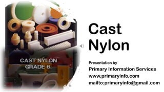 Cast
Nylon
Presentation by
Primary Information Services
www.primaryinfo.com
mailto:primaryinfo@gmail.com
 